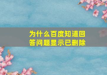 为什么百度知道回答问题显示已删除