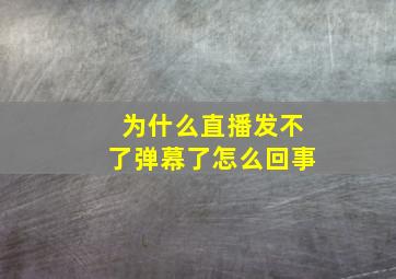 为什么直播发不了弹幕了怎么回事