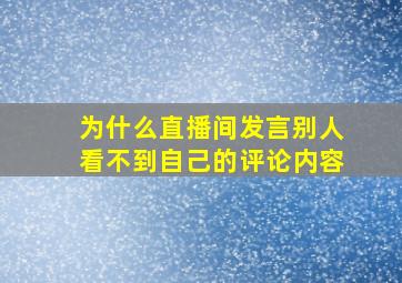 为什么直播间发言别人看不到自己的评论内容