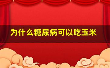 为什么糖尿病可以吃玉米