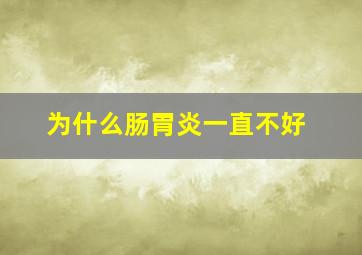 为什么肠胃炎一直不好