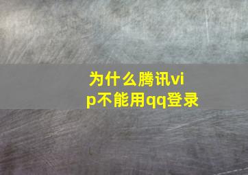 为什么腾讯vip不能用qq登录