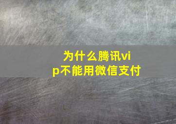 为什么腾讯vip不能用微信支付