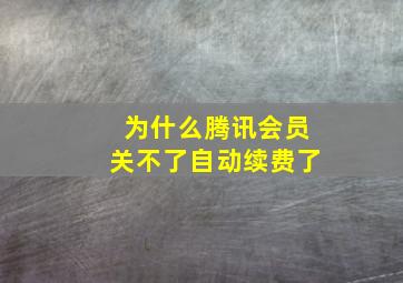 为什么腾讯会员关不了自动续费了