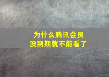 为什么腾讯会员没到期就不能看了