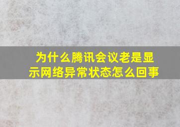 为什么腾讯会议老是显示网络异常状态怎么回事