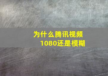 为什么腾讯视频1080还是模糊