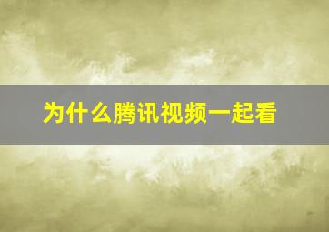 为什么腾讯视频一起看