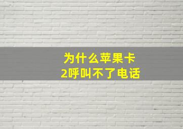 为什么苹果卡2呼叫不了电话