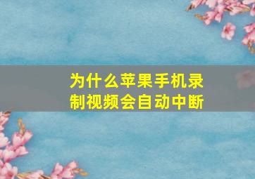 为什么苹果手机录制视频会自动中断