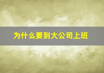 为什么要到大公司上班