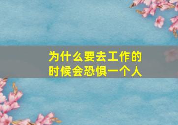 为什么要去工作的时候会恐惧一个人