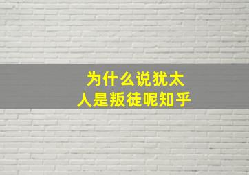 为什么说犹太人是叛徒呢知乎