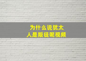 为什么说犹太人是叛徒呢视频