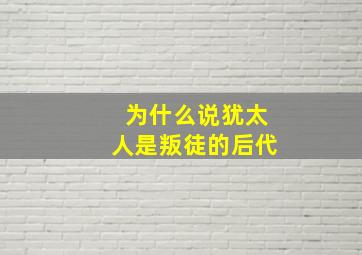 为什么说犹太人是叛徒的后代