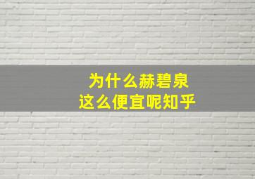 为什么赫碧泉这么便宜呢知乎