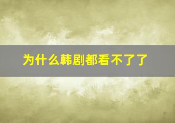 为什么韩剧都看不了了