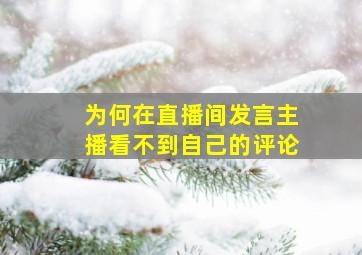 为何在直播间发言主播看不到自己的评论