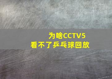 为啥CCTV5看不了乒乓球回放