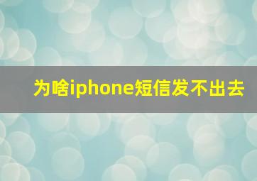 为啥iphone短信发不出去