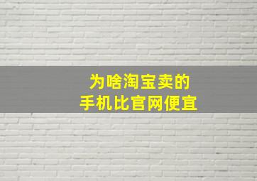 为啥淘宝卖的手机比官网便宜