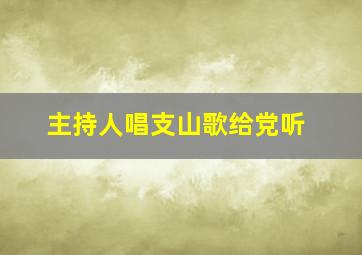 主持人唱支山歌给党听