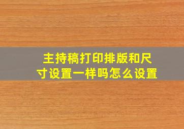 主持稿打印排版和尺寸设置一样吗怎么设置