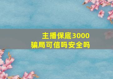 主播保底3000骗局可信吗安全吗