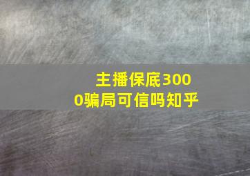 主播保底3000骗局可信吗知乎