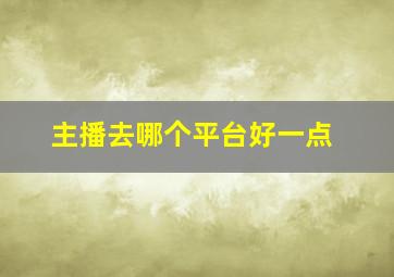 主播去哪个平台好一点