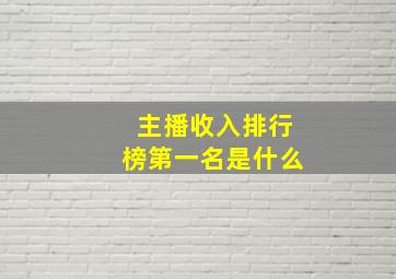 主播收入排行榜第一名是什么