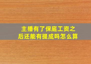 主播有了保底工资之后还能有提成吗怎么算