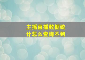 主播直播数据统计怎么查询不到