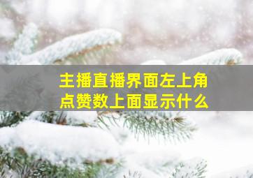 主播直播界面左上角点赞数上面显示什么