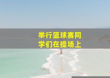 举行篮球赛同学们在操场上