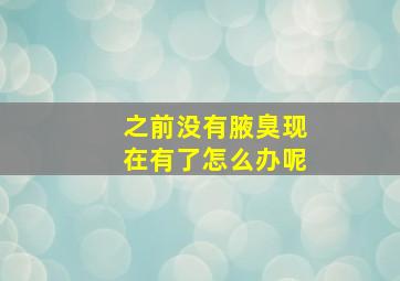 之前没有腋臭现在有了怎么办呢