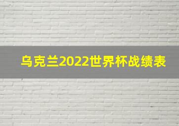 乌克兰2022世界杯战绩表