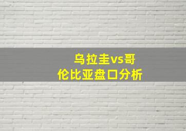 乌拉圭vs哥伦比亚盘口分析