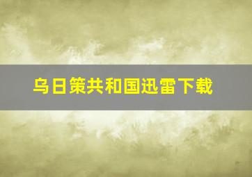 乌日策共和国迅雷下载