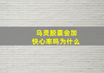 乌灵胶囊会加快心率吗为什么