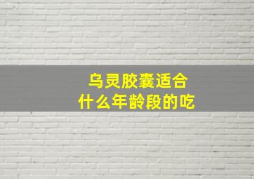 乌灵胶囊适合什么年龄段的吃