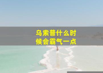 乌索普什么时候会霸气一点