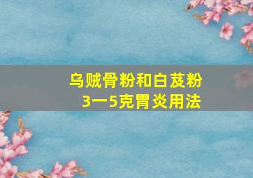 乌贼骨粉和白芨粉3一5克胃炎用法