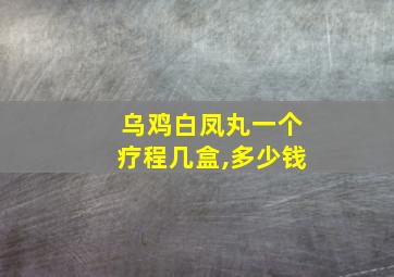 乌鸡白凤丸一个疗程几盒,多少钱