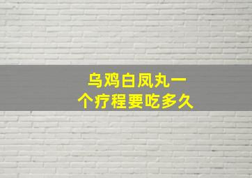 乌鸡白凤丸一个疗程要吃多久