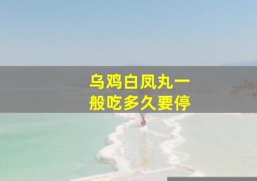 乌鸡白凤丸一般吃多久要停