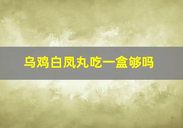 乌鸡白凤丸吃一盒够吗