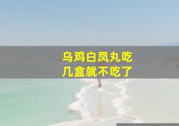 乌鸡白凤丸吃几盒就不吃了