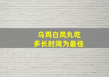 乌鸡白凤丸吃多长时间为最佳