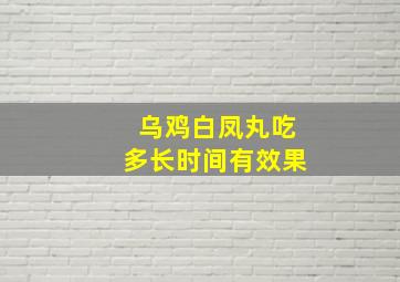 乌鸡白凤丸吃多长时间有效果